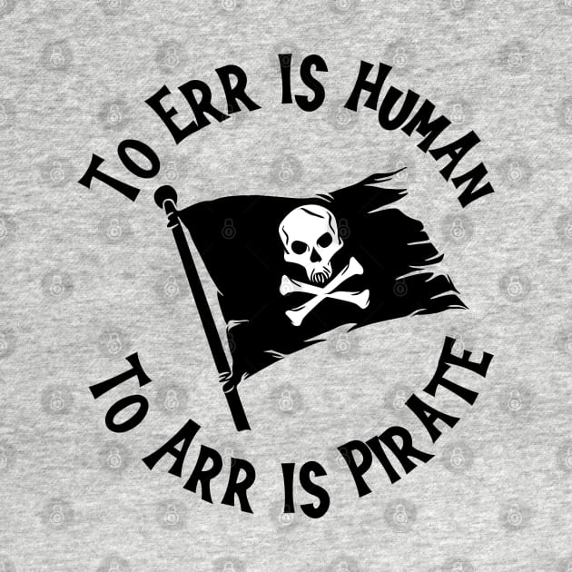 To Err Is Human; To Arr Is Pirate by KayBee Gift Shop